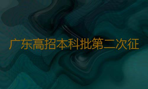 广东高招本科批第二次征集志愿 76892人符合条件