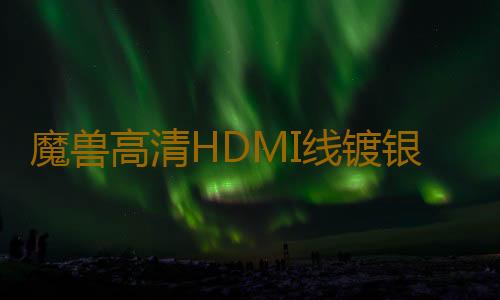 魔兽高清HDMI线镀银纤细便携2.0版4K机顶盒电视电脑视频连接线2米